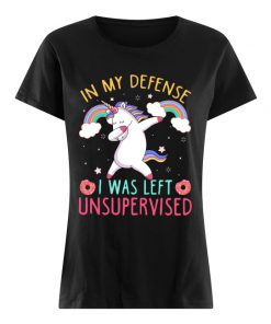 Unicorn in my defense I was left unsupervised lady shirt