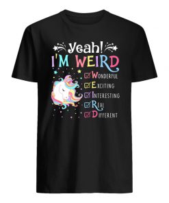 Unicorn yeah I'm weird wonderful exciting interesting real different guy shirt