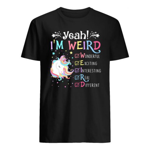 Unicorn yeah I'm weird wonderful exciting interesting real different guy shirt