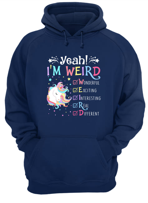 Unicorn yeah I'm weird wonderful exciting interesting real different hoodie
