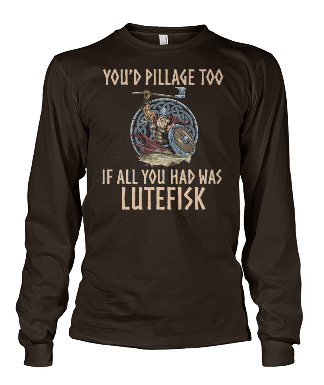 Viking you'd pillage too if all you had was lutefisk unisex long sleeve