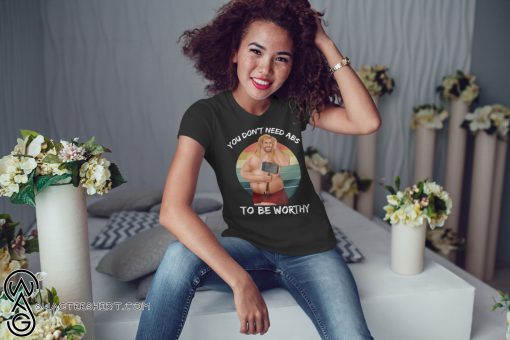 Vintage fat-thor you don't need abs to be worthy shirt