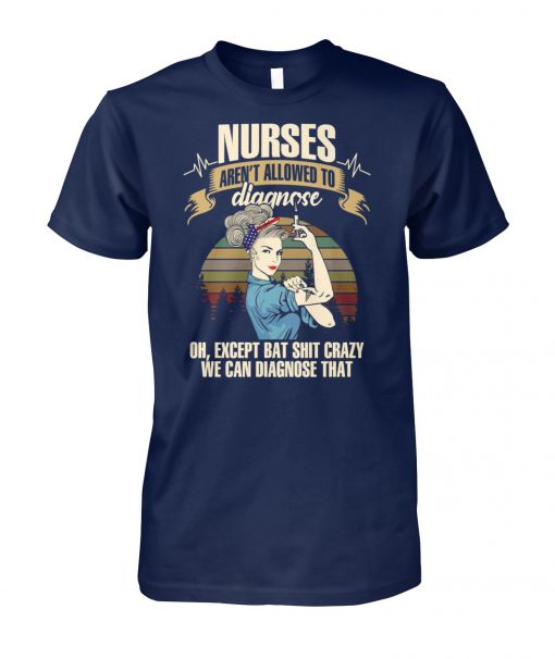 Vintage nurses aren't allowed to diagnose oh except bat shit crazy we can diagnose that nurselife unisex cotton tee