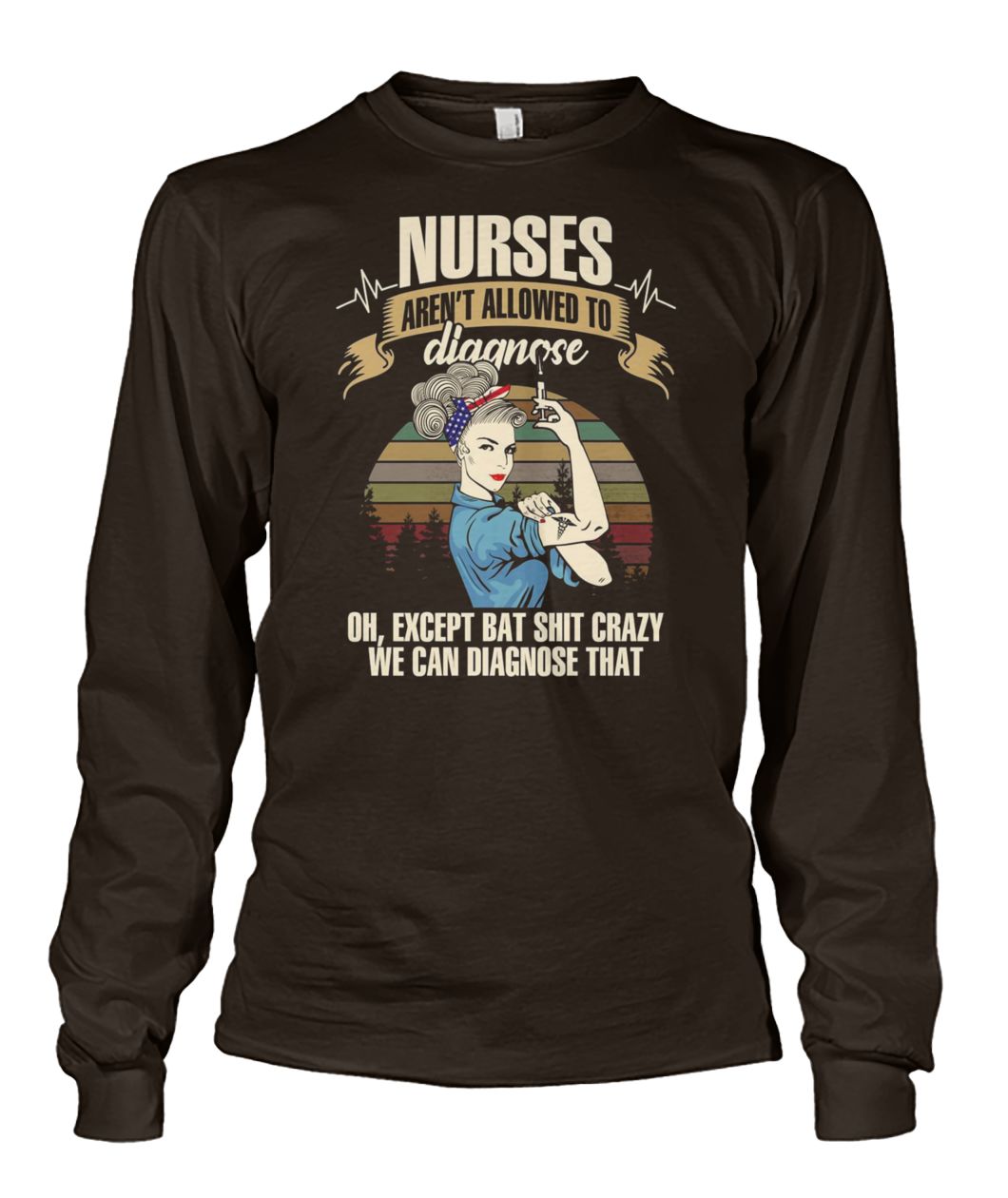 Vintage nurses aren't allowed to diagnose oh except bat shit crazy we can diagnose that nurselife unisex long sleeve
