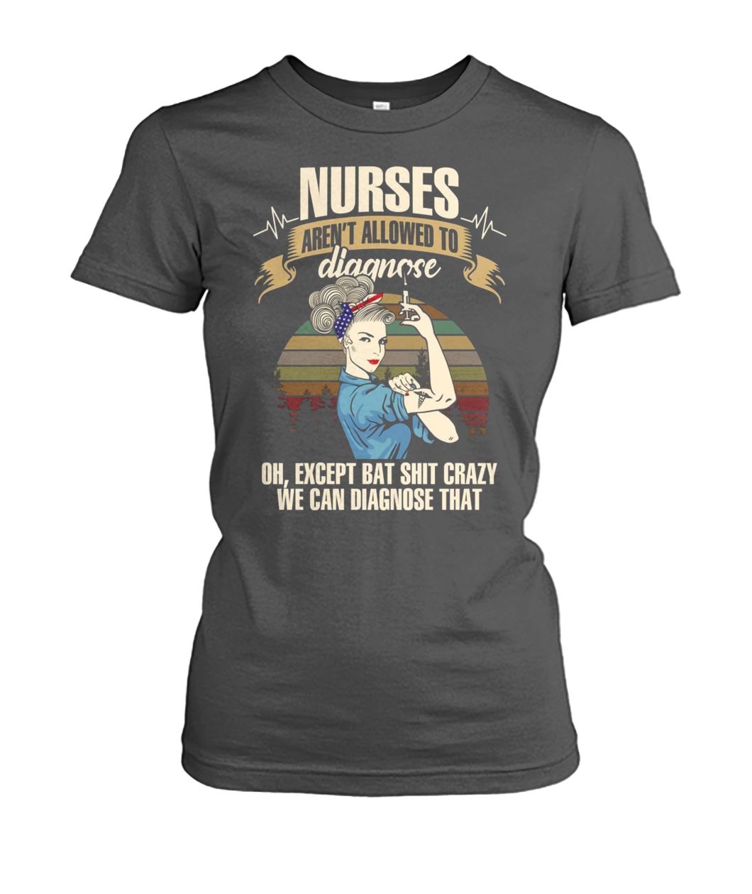 Vintage nurses aren't allowed to diagnose oh except bat shit crazy we can diagnose that nurselife women's crew tee