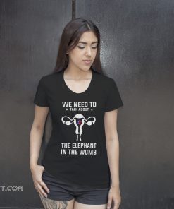 We need to talk about the elephant in the womb shirt