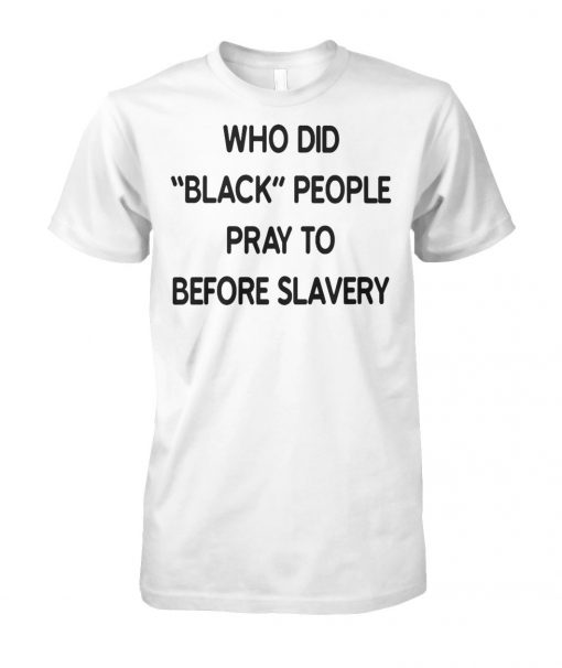 Who did black people pray to before slavery unisex cotton tee