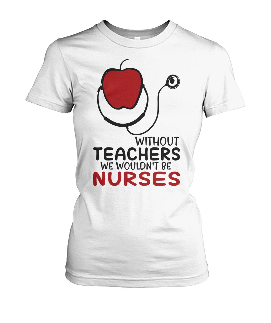 Without teachers we wouldn't be nurses women's crew tee