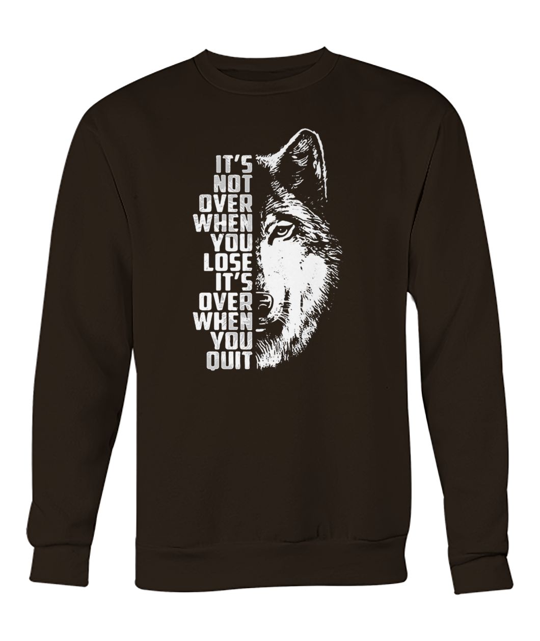 Wolf it's not over when you lose it's over when you quit crew neck sweatshirt