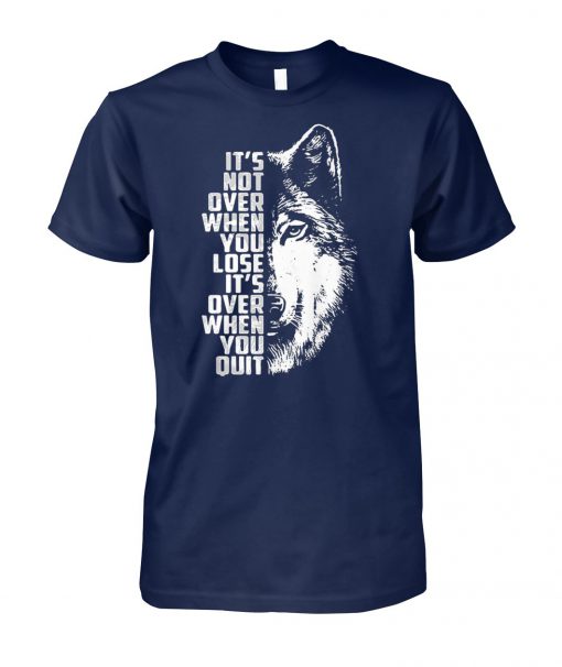 Wolf it's not over when you lose it's over when you quit unisex cotton tee