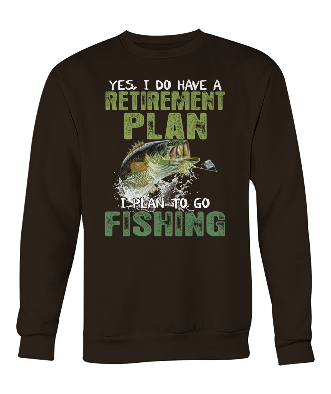 Yes I do have a retirement plan I plan to go fishing crew neck sweatshirt