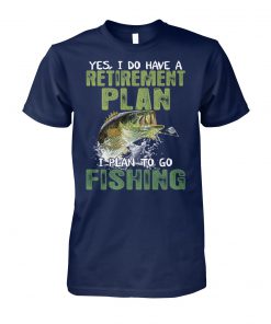 Yes I do have a retirement plan I plan to go fishing unisex cotton tee