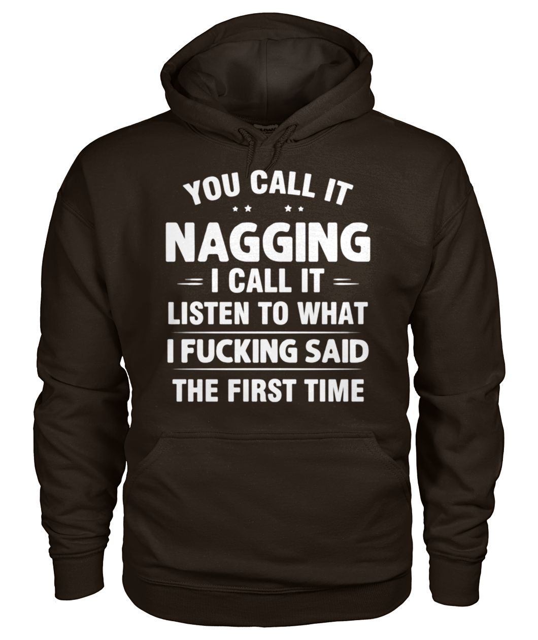 You call it nagging I call it listen to what I fucking said the first time gildan hoodie