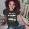 You call it nagging I call it listen to what I fucking said the first time shirt