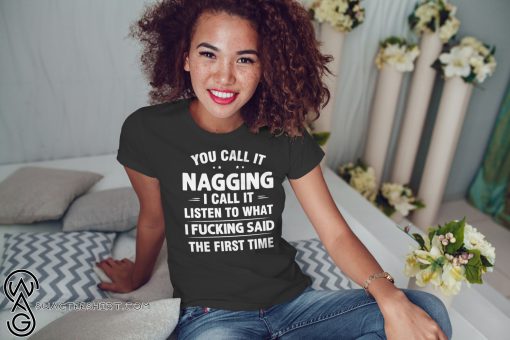 You call it nagging I call it listen to what I fucking said the first time shirt