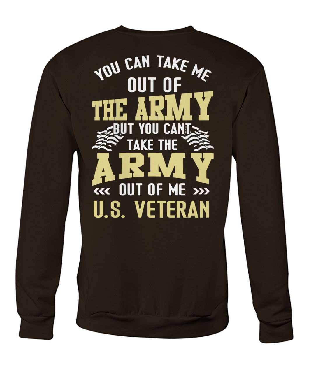 You can take me out of the army but you can't take the army out of me US veteran crew neck sweatshirt