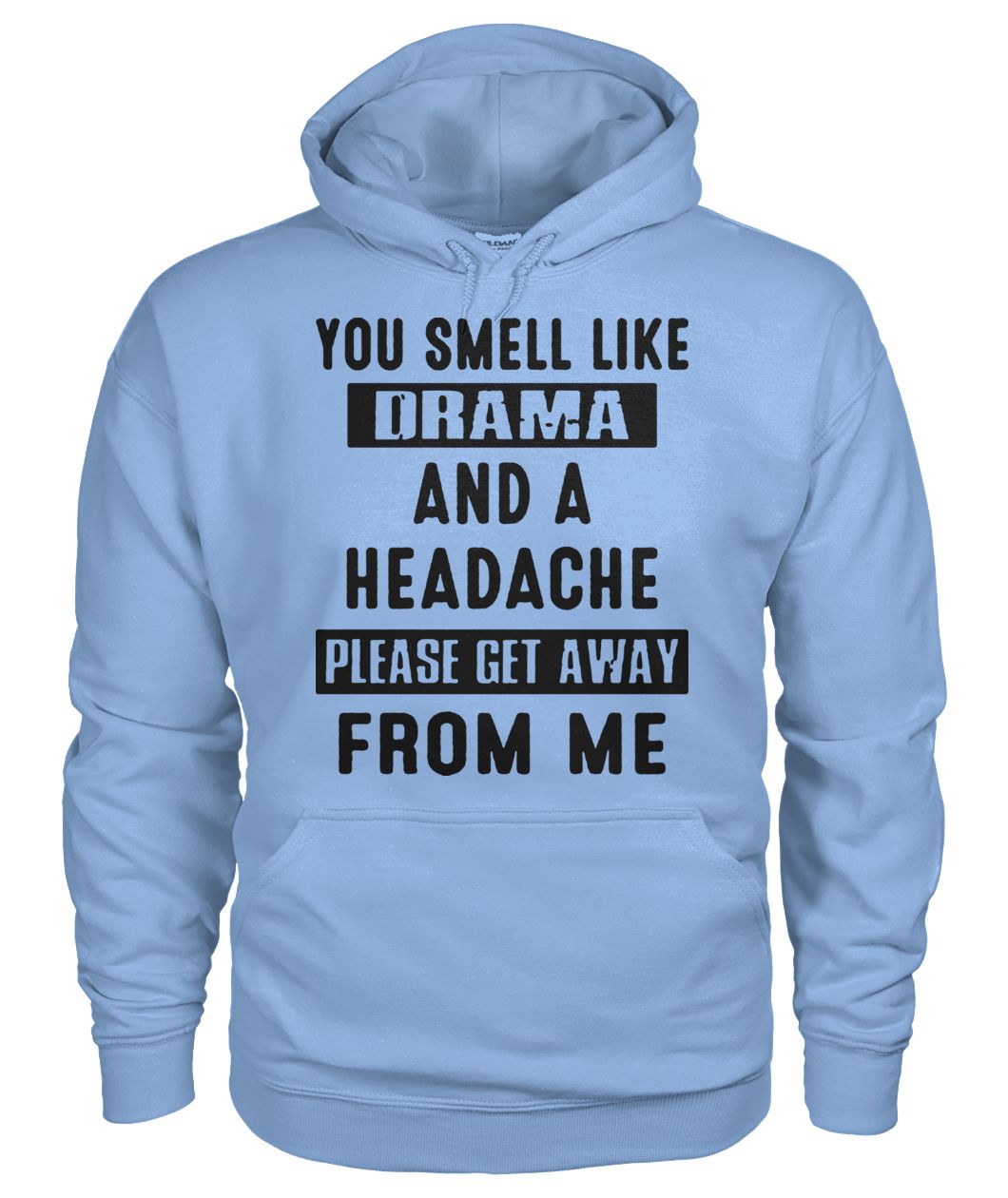 You smell like drama and a headache please get away from me gildan hoodie