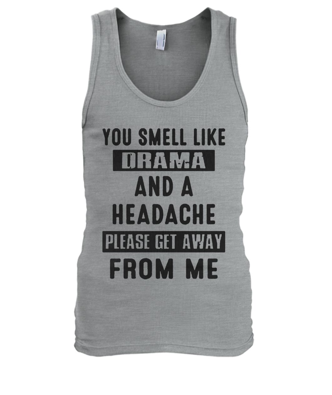 You smell like drama and a headache please get away from me men's tank top