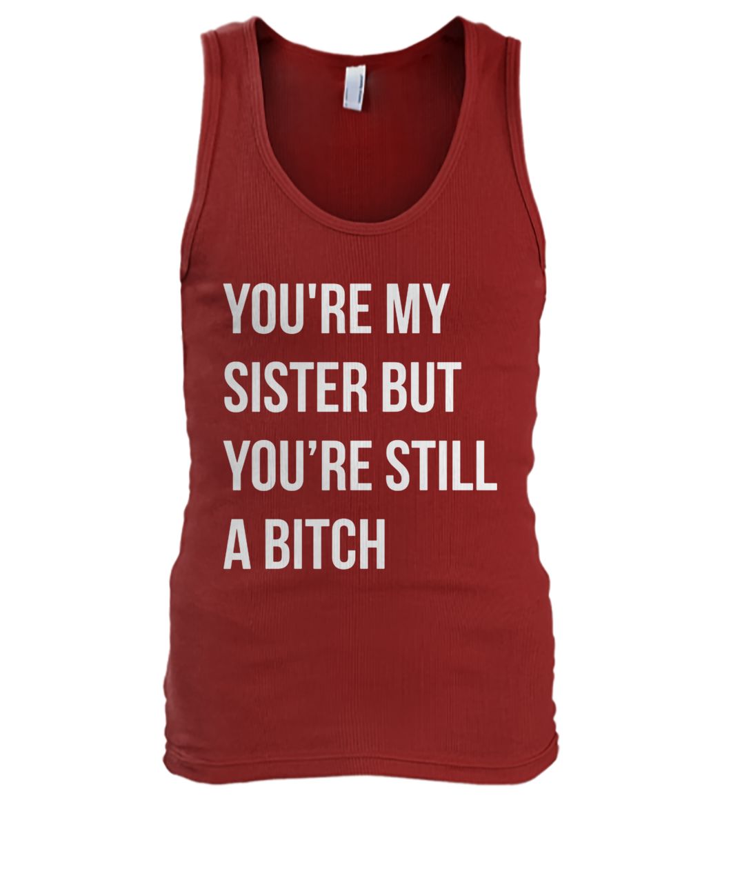You're my sister but you're still a bitch men's tank top