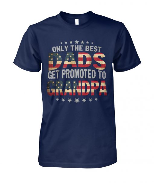 4th of july only the best dads get promoted to grandpa unisex cotton tee
