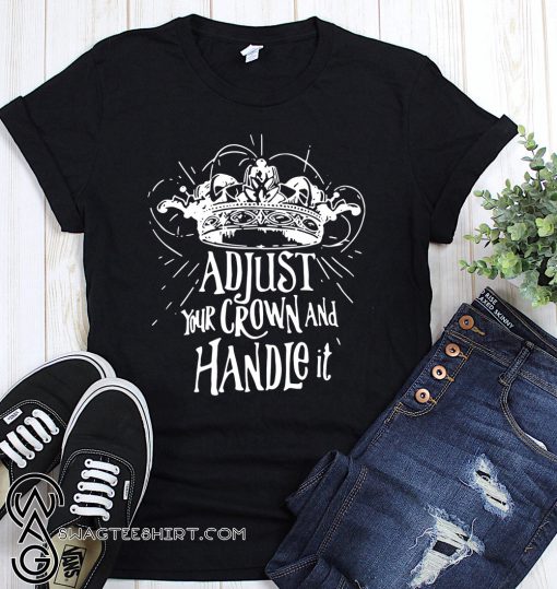 Adjust your crown and handle it shirt