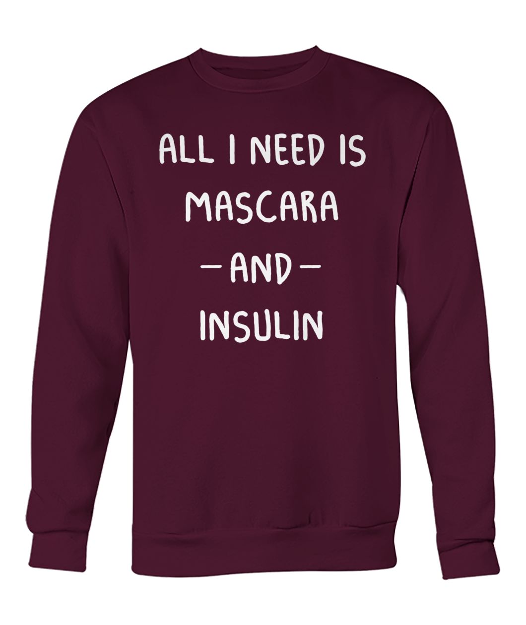 All I need is mascara and insulin crew neck sweatshirt
