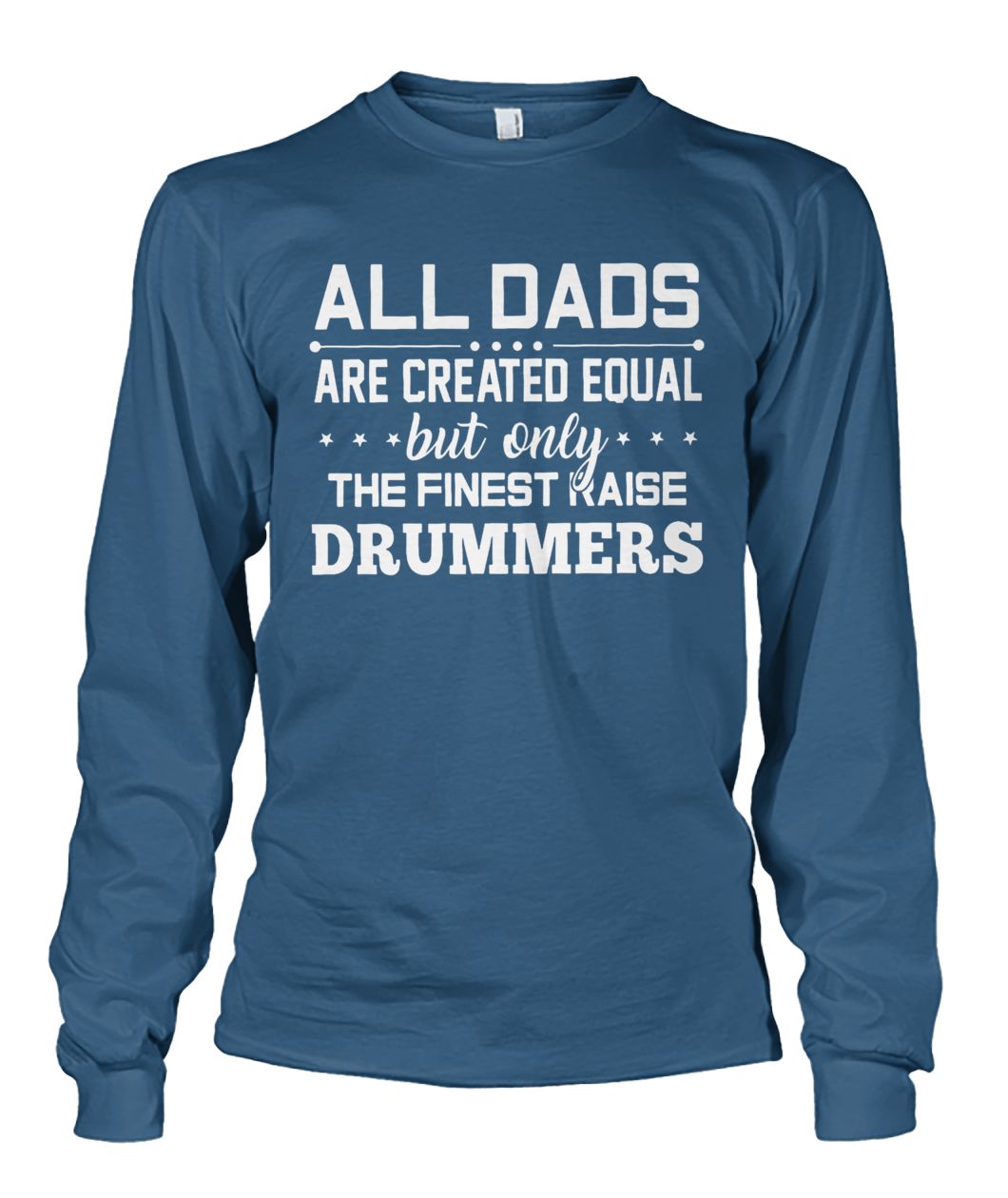 All dads are created equal but only the finest raise drummers unisex long sleeve