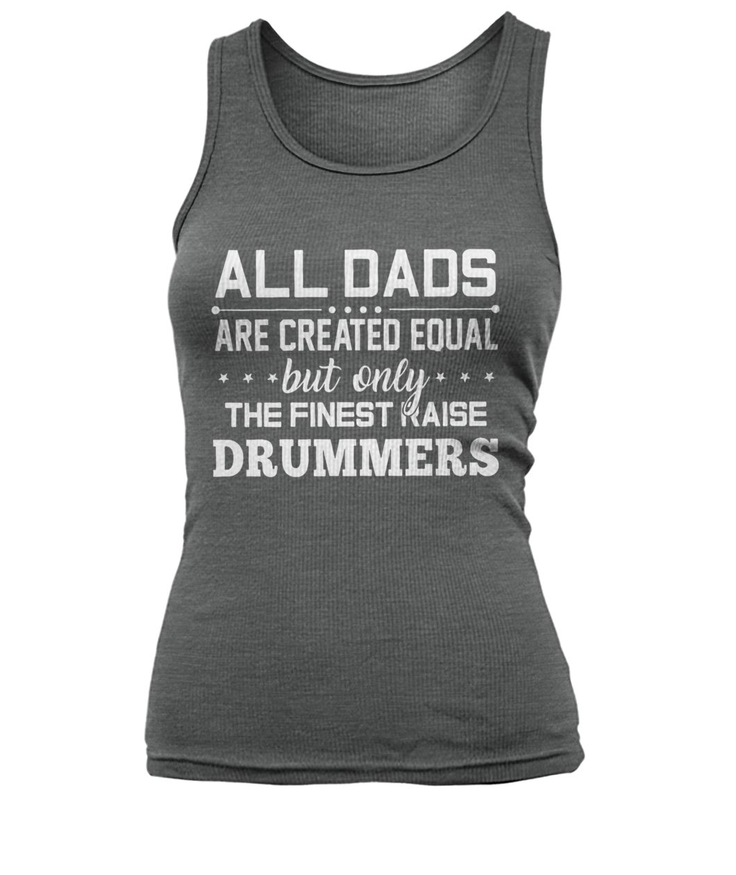 All dads are created equal but only the finest raise drummers women's tank top