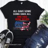 All gave some gave all one had bone spurs veterans against trump shirt