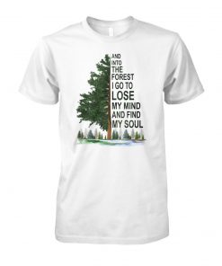 And into the forest I go to lose my mind and find my soul unisex cotton tee