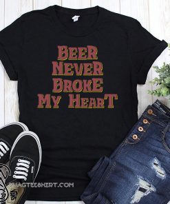 Beer never broke my heart shirt