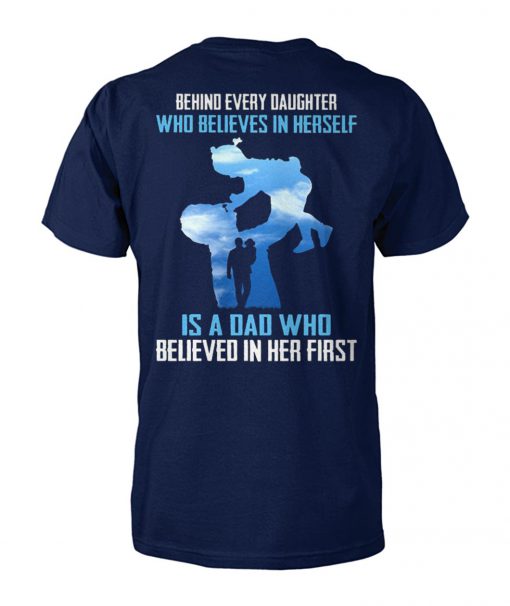 Behind every daughter who believes in herself is a dad who believed in her first unisex cotton tee