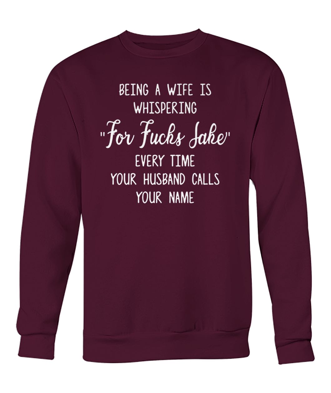 Being a wife is whispering for fuck sake crew neck sweatshirt
