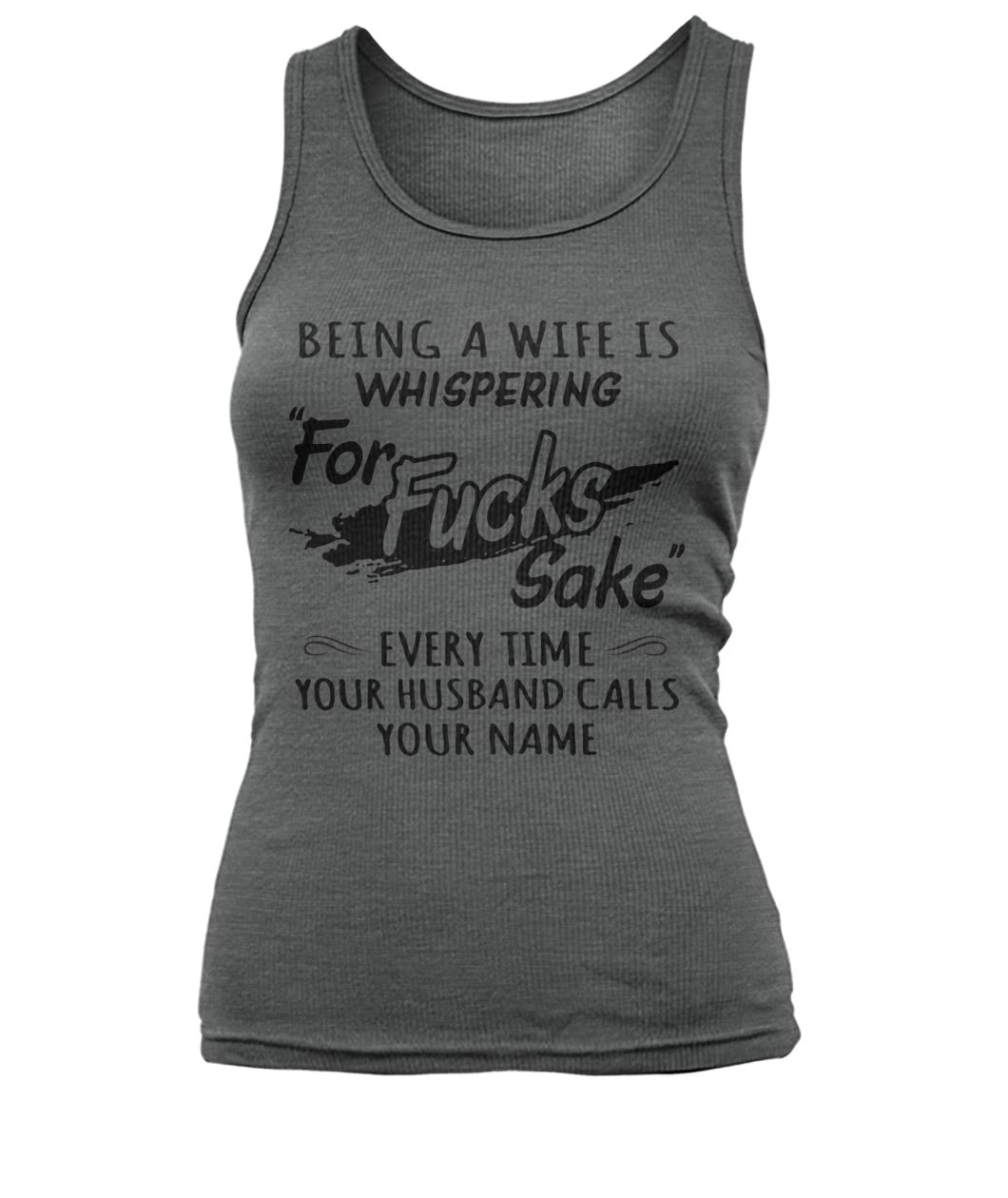 Being a wife is whispering for fucks fake every time your husband call your name women's tank top