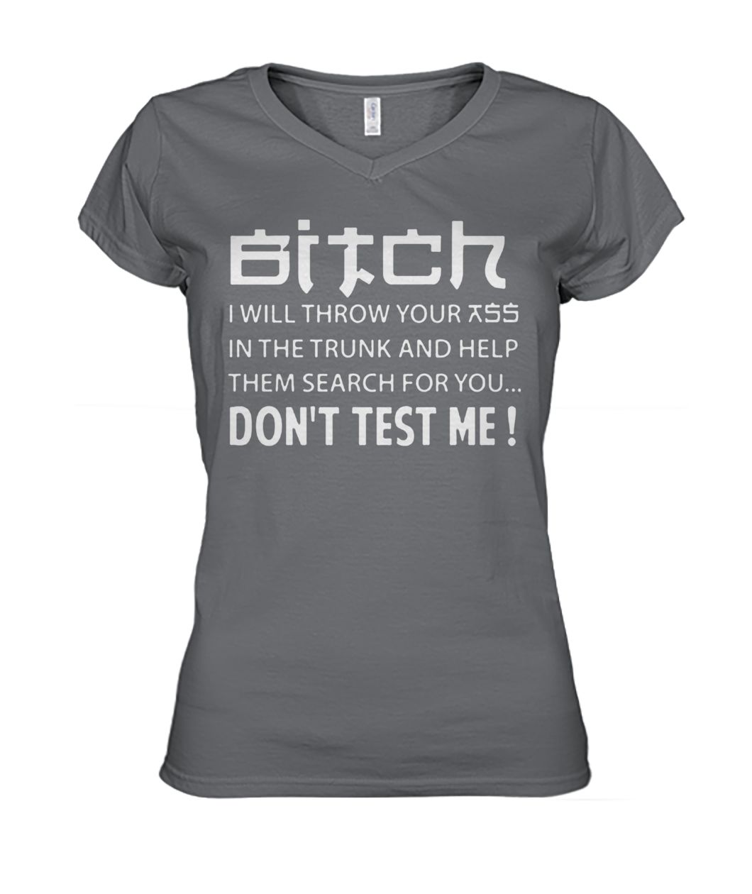 Bitch I will throw your ass in the trunk and help them search for you don't test me women's v-neck