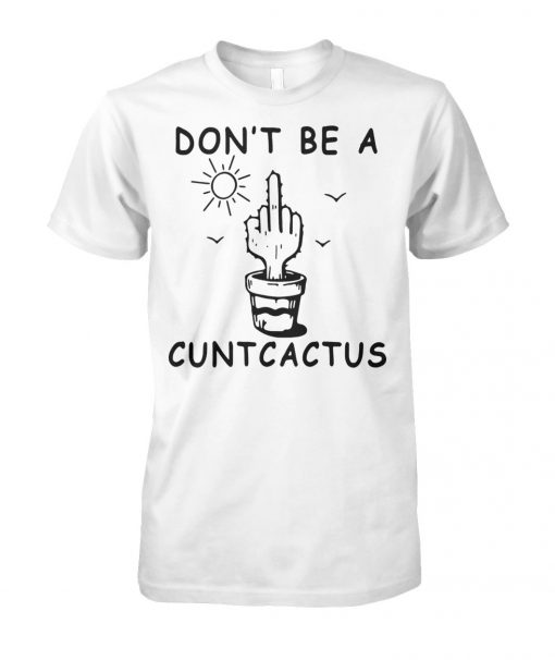 Cactus fucking don't be a cuntcactus unisex cotton tee