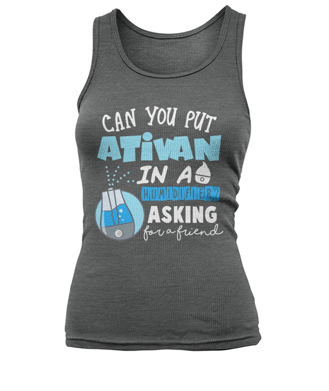 Can you put ativan in a humidifier asking for a friend women's tank top