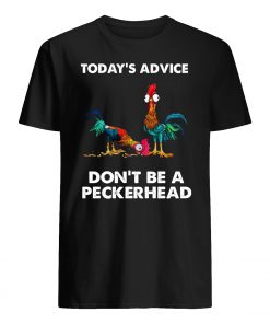 Chicken hei hei today's advice don't be a peckerhead guy shirt