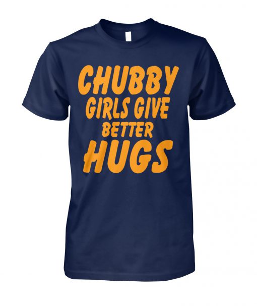 Chubby girls give better hugs unisex cotton tee