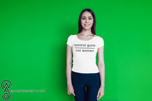 Control guns not women shirt