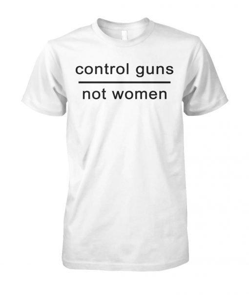 Control guns not women unisex cotton tee
