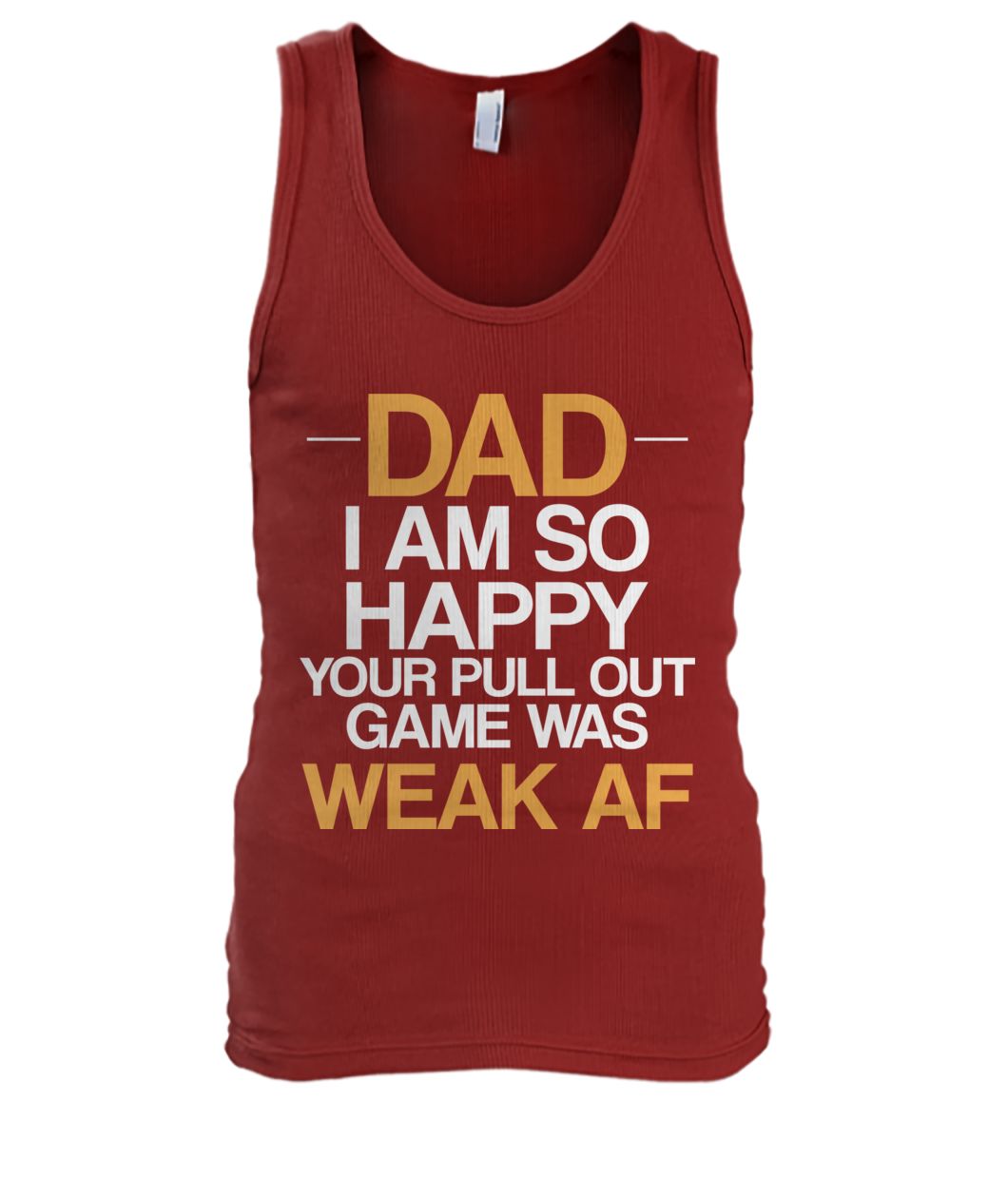 Dad I'm so happy your pull out game was weak af men's tank top