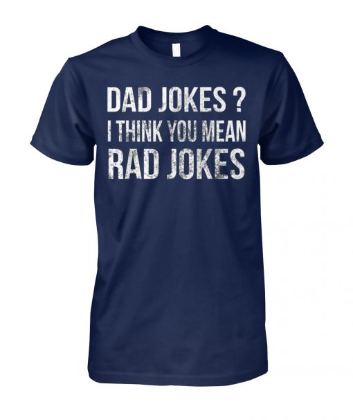 Dad jokes I think you mean rad jokes unisex cotton tee
