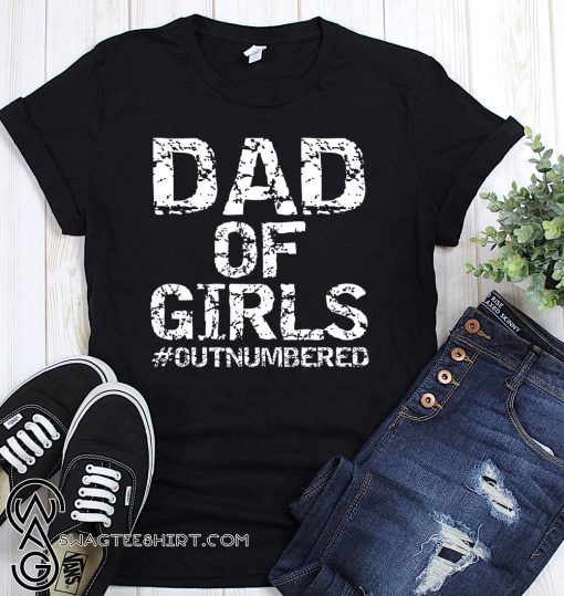 Dad of girls #outnumbered shirt