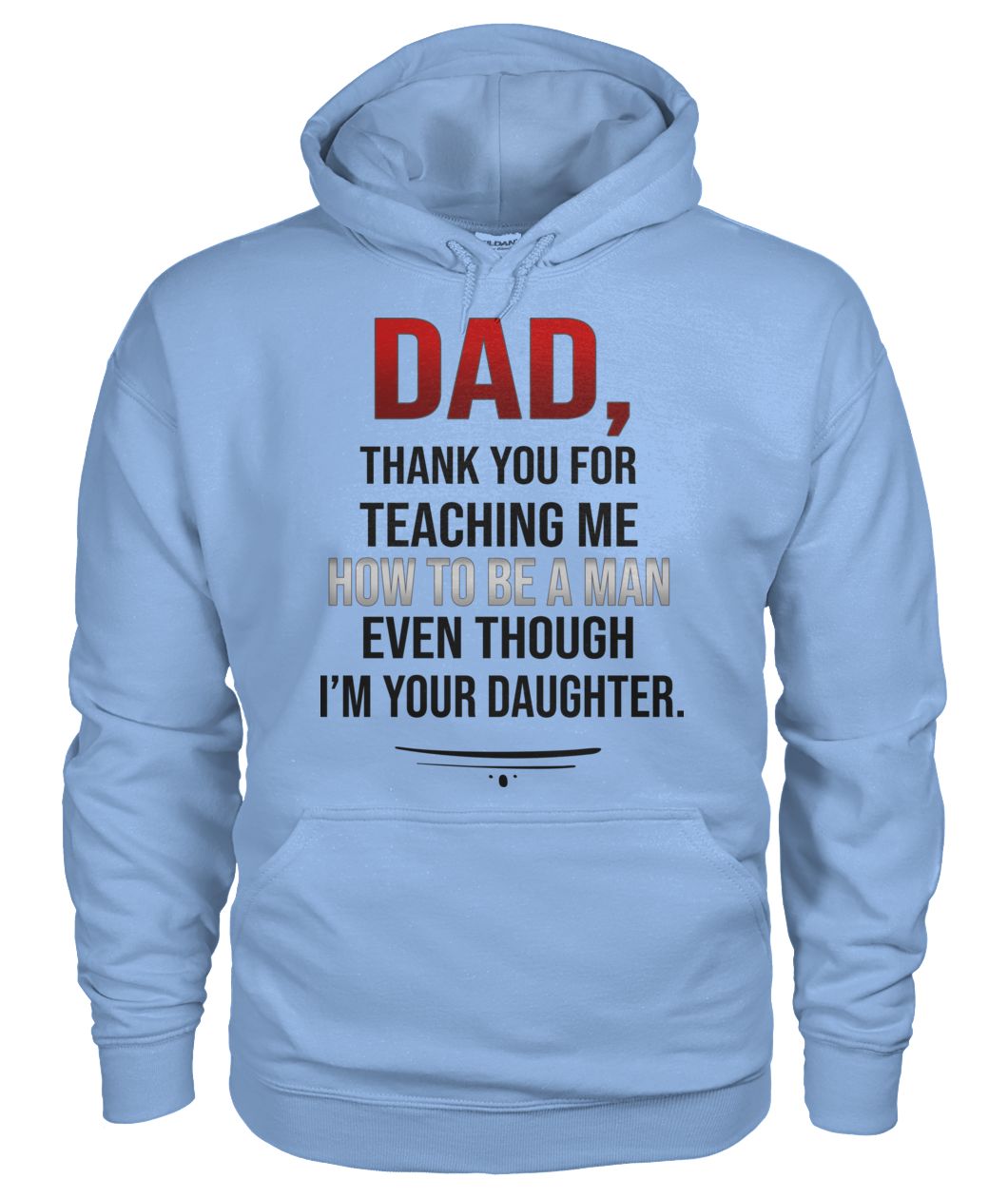 Dad thank you for teaching me how to be a man even though I'm your daughter gildan hoodie