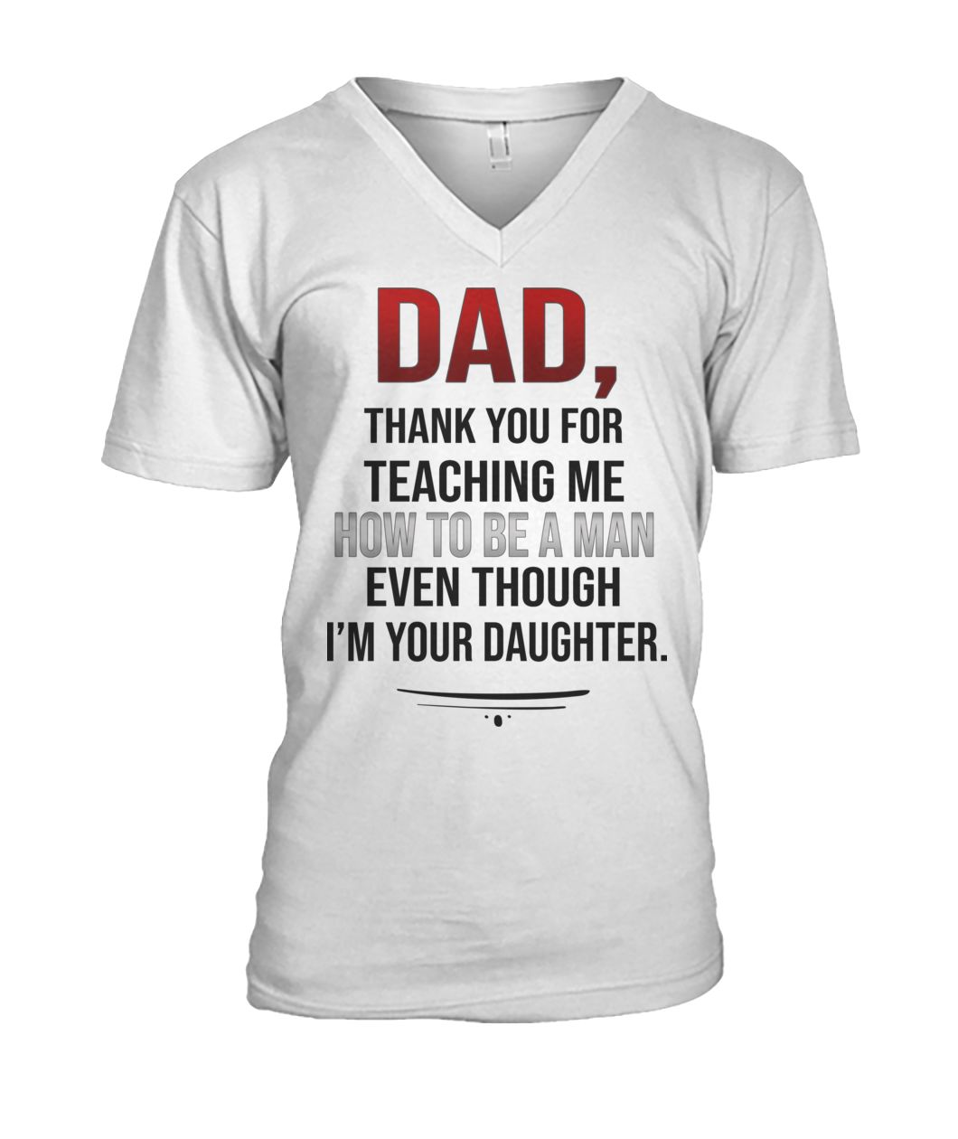 Dad thank you for teaching me how to be a man even though I'm your daughter mens v-neck