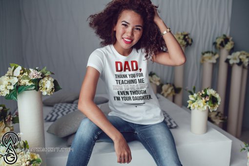 Dad thank you for teaching me how to be a man even though I’m your daughter shirt