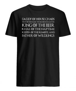 Daddy of house chaos first of his name the barbeque master king of the beer game of thrones guy shirt