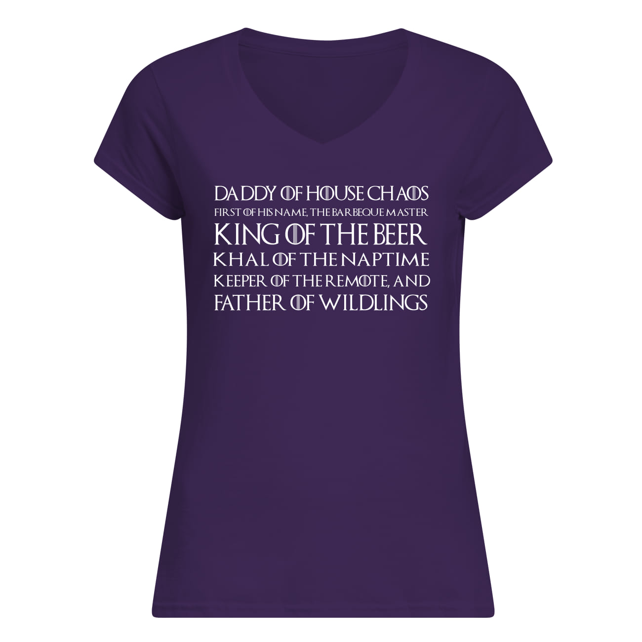 Daddy of house chaos first of his name the barbeque master king of the beer game of thrones lady v-neck
