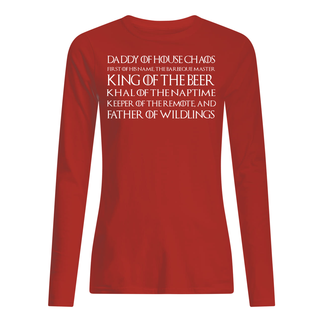 Daddy of house chaos first of his name the barbeque master king of the beer game of thrones longsleeve